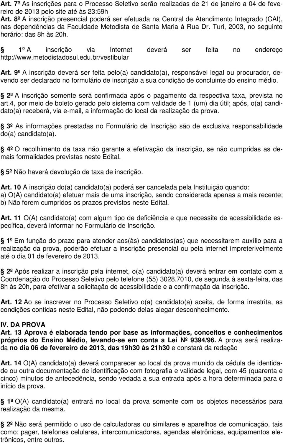 Turi, 2003, no seguinte horário: das 8h às 20h. 1º A inscrição via Internet deverá ser feita no endereço http://www.metodistadosul.edu.br/vestibular Art.