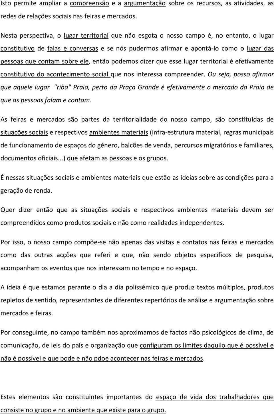 sobre ele, então podemos dizer que esse lugar territorial é efetivamente constitutivo do acontecimento social que nos interessa compreender.