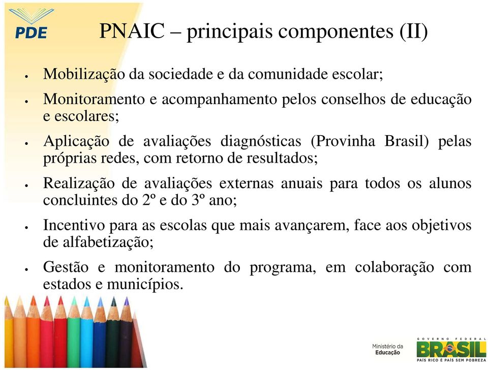 resultados; Realização de avaliações externas anuais para todos os alunos concluintes do 2º e do 3º ano; Incentivo para as