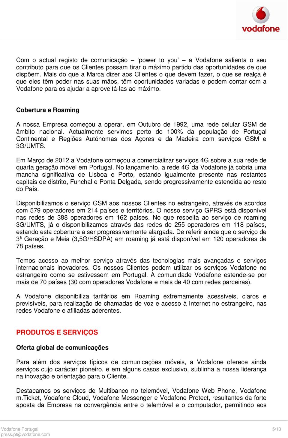 ao máximo. Cobertura e Roaming A nossa Empresa começou a operar, em Outubro de 1992, uma rede celular GSM de âmbito nacional.