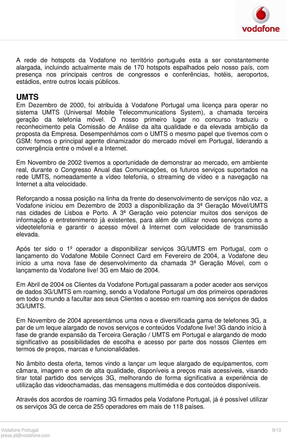 UMTS Em Dezembro de 2000, foi atribuída à Vodafone Portugal uma licença para operar no sistema UMTS (Universal Mobile Telecommunications System), a chamada terceira geração da telefonia móvel.