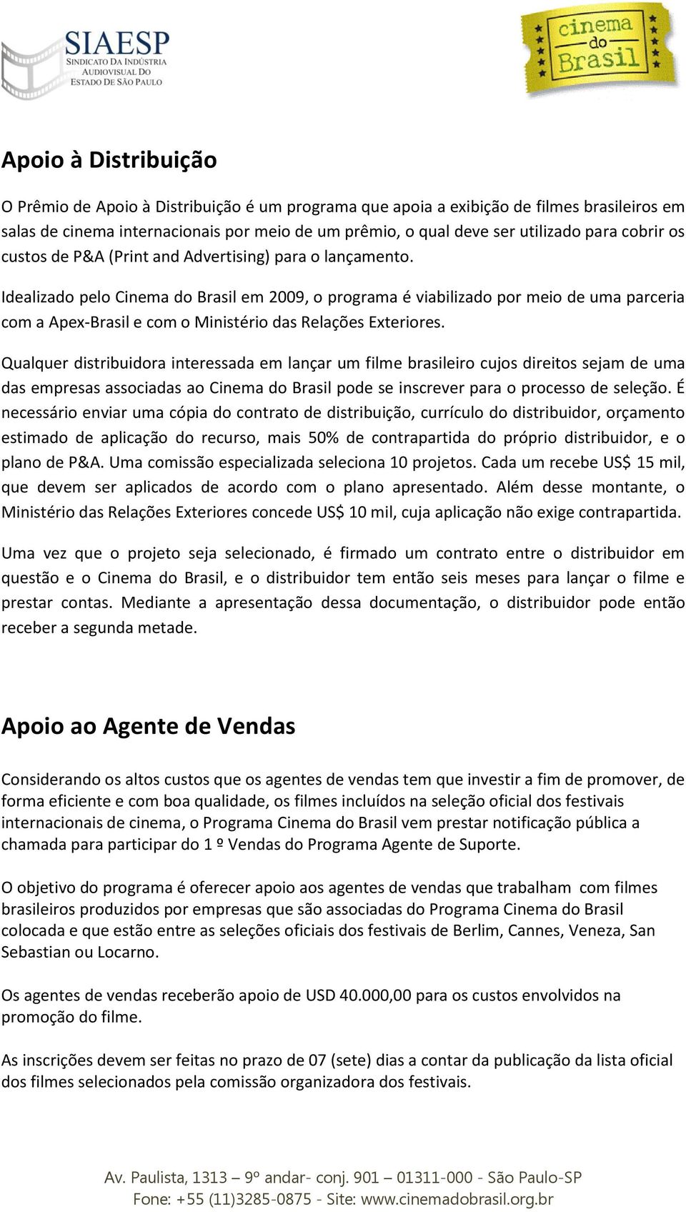 Idealizado pelo Cinema do Brasil em 2009, o programa é viabilizado por meio de uma parceria com a Apex-Brasil e com o Ministério das Relações Exteriores.