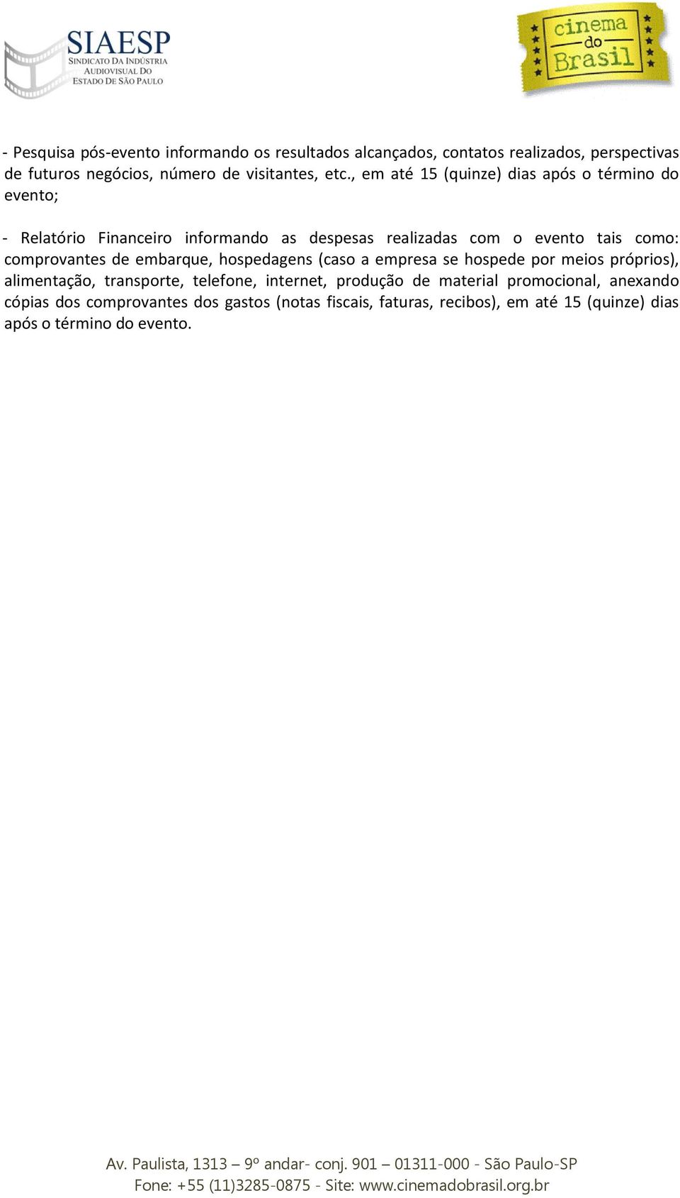 comprovantes de embarque, hospedagens (caso a empresa se hospede por meios próprios), alimentação, transporte, telefone, internet, produção