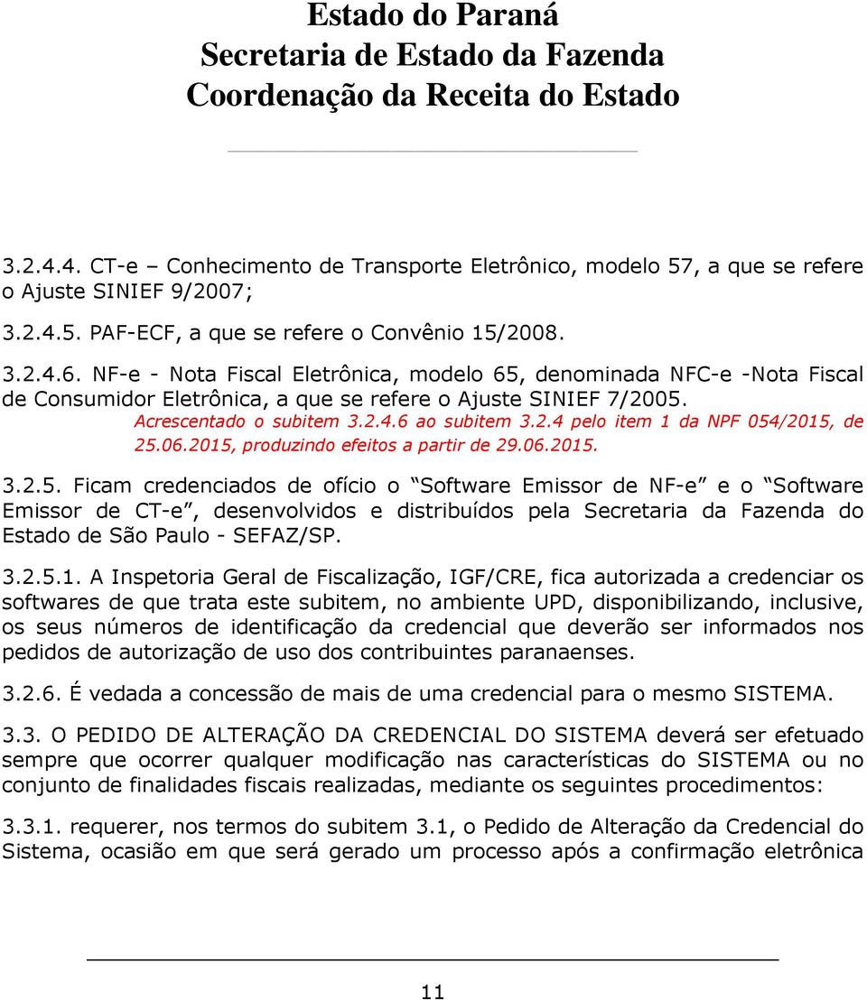 06.2015, produzindo efeitos a partir de 29.06.2015. 3.2.5. Ficam credenciados de ofício o Software Emissor de NF-e e o Software Emissor de CT-e, desenvolvidos e distribuídos pela Secretaria da Fazenda do Estado de São Paulo - SEFAZ/SP.