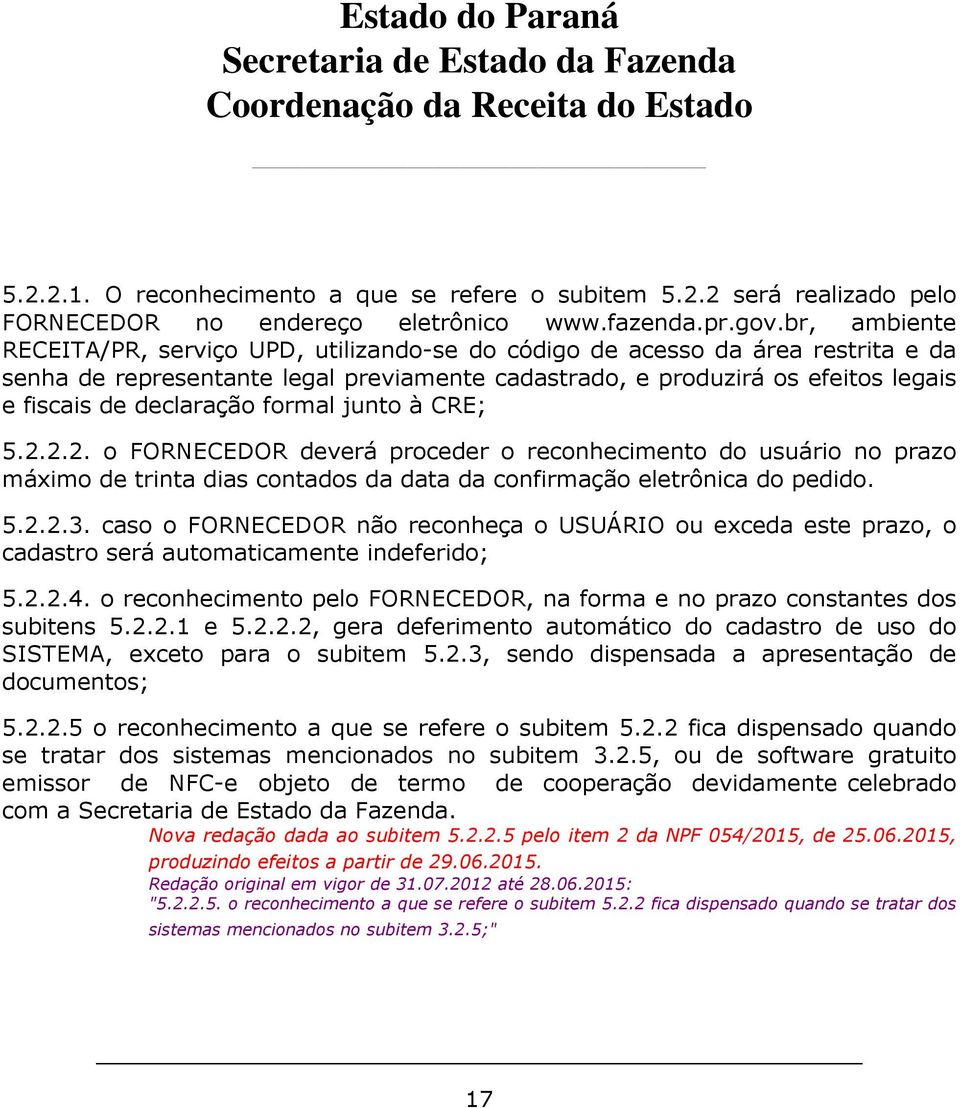 declaração formal junto à CRE; 5.2.2.2. o FORNECEDOR deverá proceder o reconhecimento do usuário no prazo máximo de trinta dias contados da data da confirmação eletrônica do pedido. 5.2.2.3.