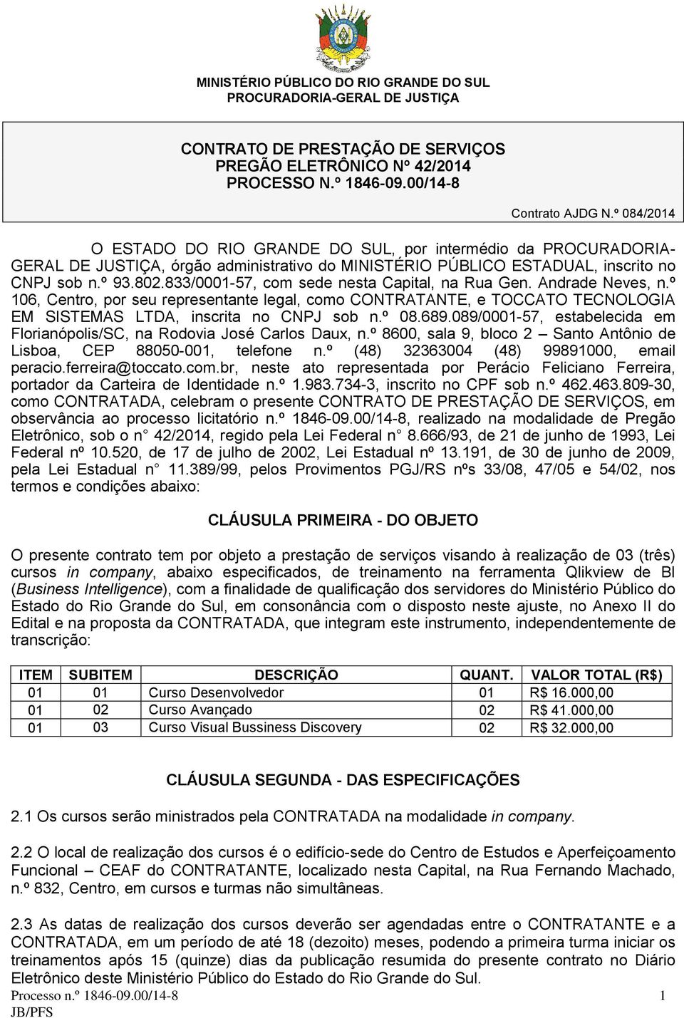 833/0001-57, com sede nesta Capital, na Rua Gen. Andrade Neves, n.º 106, Centro, por seu representante legal, como CONTRATANTE, e TOCCATO TECNOLOGIA EM SISTEMAS LTDA, inscrita no CNPJ sob n.º 08.689.