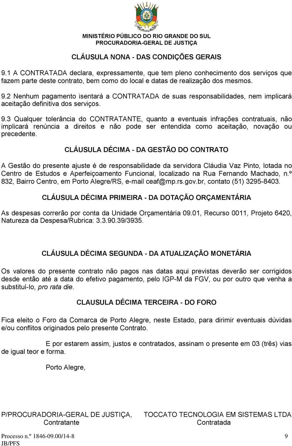 2 Nenhum pagamento isentará a CONTRATADA de suas responsabilidades, nem implicará aceitação definitiva dos serviços. 9.