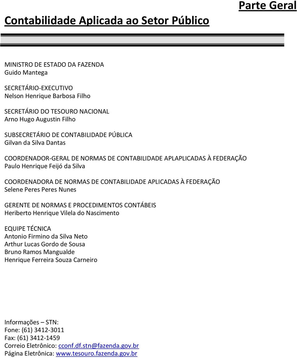 CONTABILIDADE APLICADAS À FEDERAÇÃO Selene Peres Peres Nunes GERENTE DE NORMAS E PROCEDIMENTOS CONTÁBEIS Heriberto Henrique Vilela do Nascimento EQUIPE TÉCNICA Antonio Firmino da Silva Neto Arthur