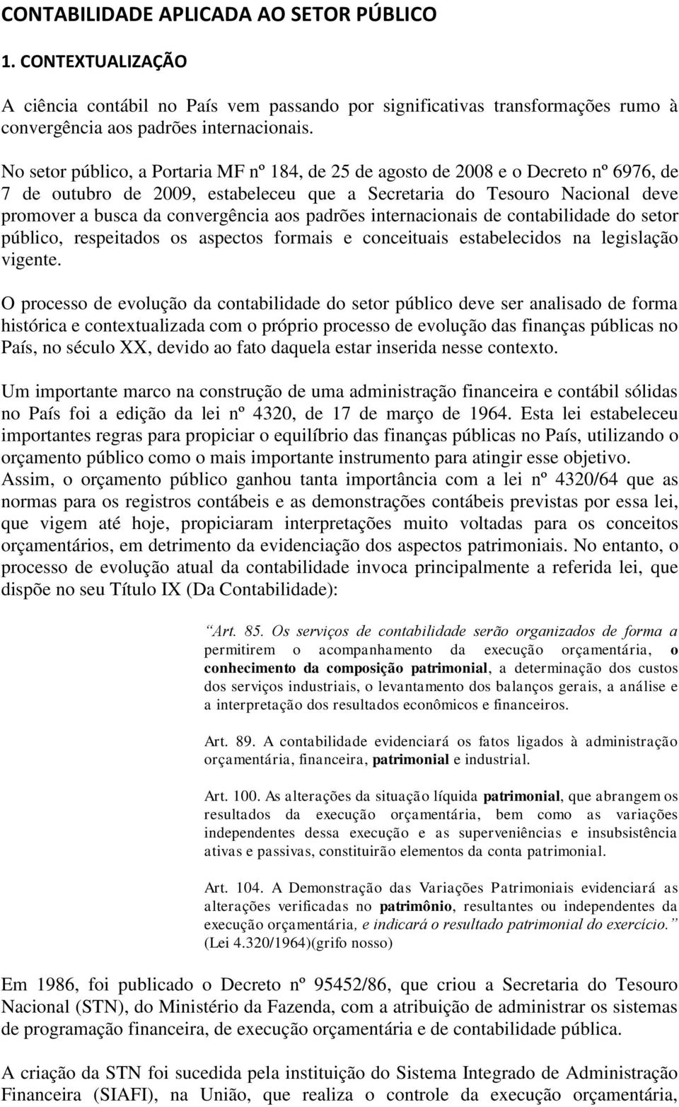 aos padrões internacionais de contabilidade do setor público, respeitados os aspectos formais e conceituais estabelecidos na legislação vigente.