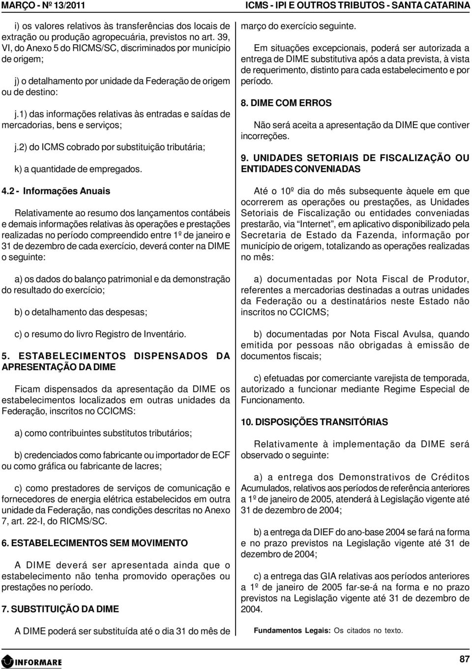 1) das informações relativas às entradas e saídas de mercadorias, bens e serviços; j.2) do ICMS cobrado por substituição tributária; k) a quantidade de empregados. 4.