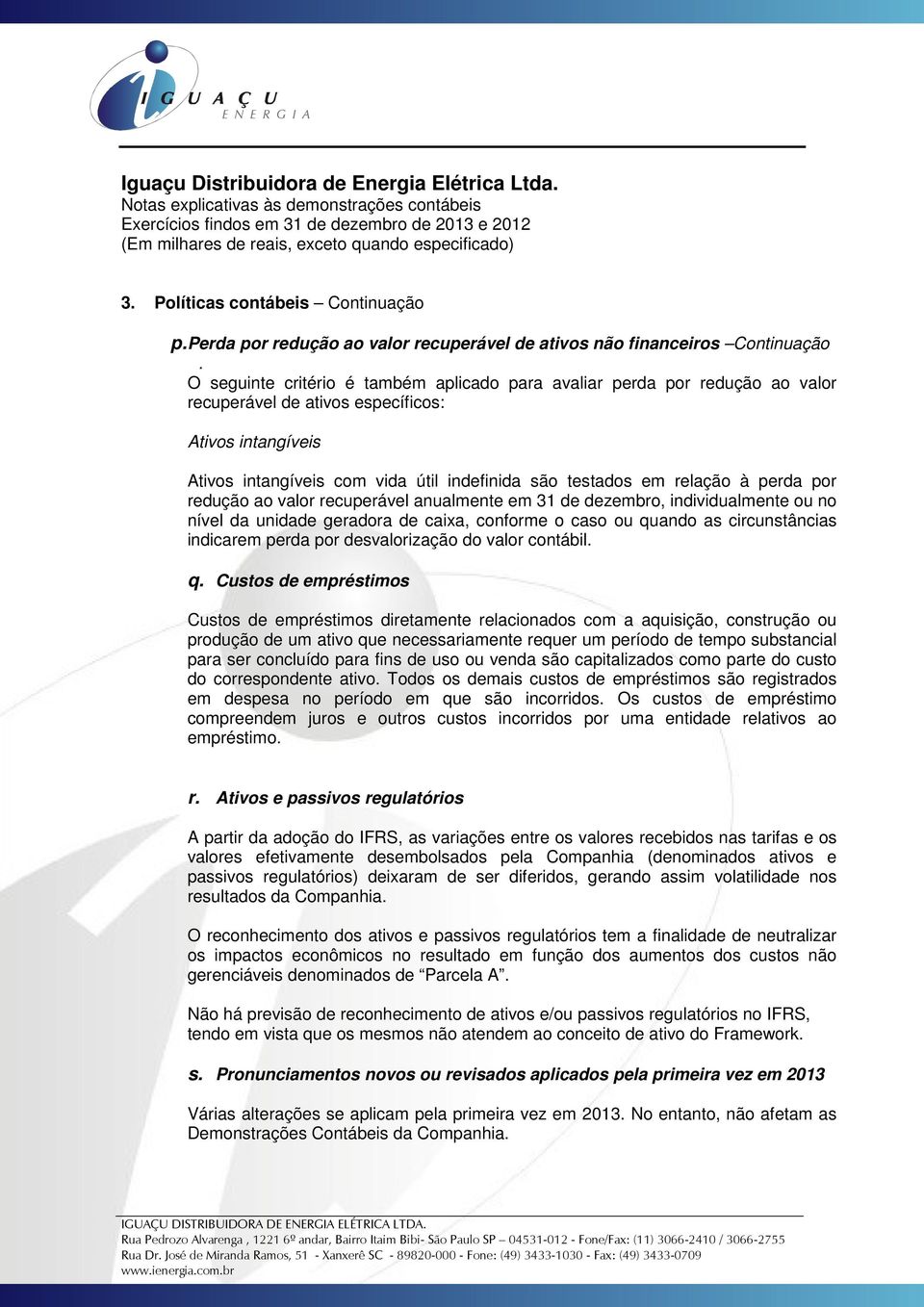 à perda por redução ao valor recuperável anualmente em 31 de dezembro, individualmente ou no nível da unidade geradora de caixa, conforme o caso ou quando as circunstâncias indicarem perda por