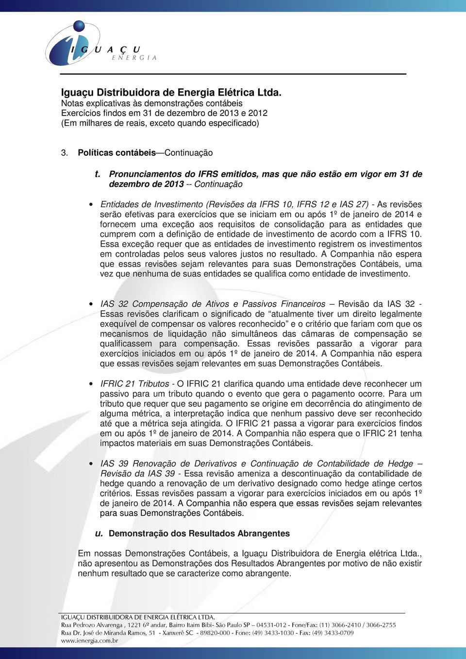 para exercícios que se iniciam em ou após 1º de janeiro de 2014 e fornecem uma exceção aos requisitos de consolidação para as entidades que cumprem com a definição de entidade de investimento de