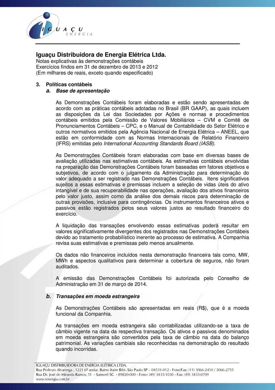 das Sociedades por Ações e normas e procedimentos contábeis emitidos pela Comissão de Valores Mobiliários CVM e Comitê de Pronunciamentos Contábeis CPC, e o Manual de Contabilidade do Setor Elétrico