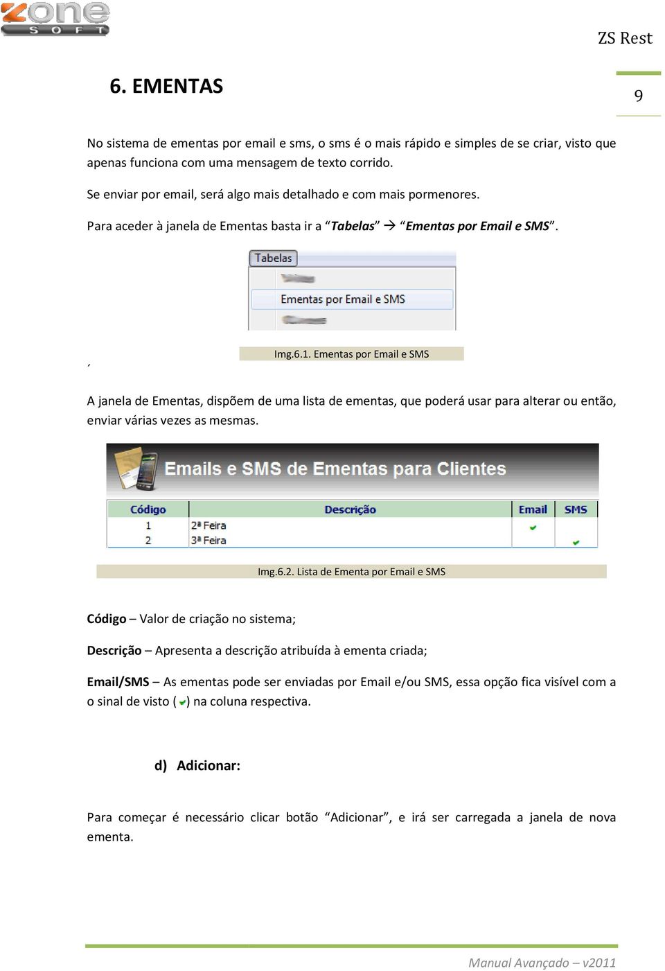 Ementas por Email e SMS A janela de Ementas, dispõem de uma lista de ementas, que poderá usar para alterar ou então, enviar várias vezes as mesmas. Img.6.2.