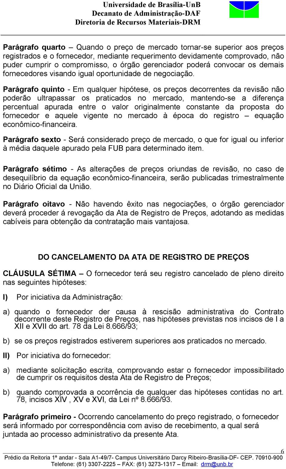 Parágrafo quinto - Em qualquer hipótese, os preços decorrentes da revisão não poderão ultrapassar os praticados no mercado, mantendo-se a diferença percentual apurada entre o valor originalmente