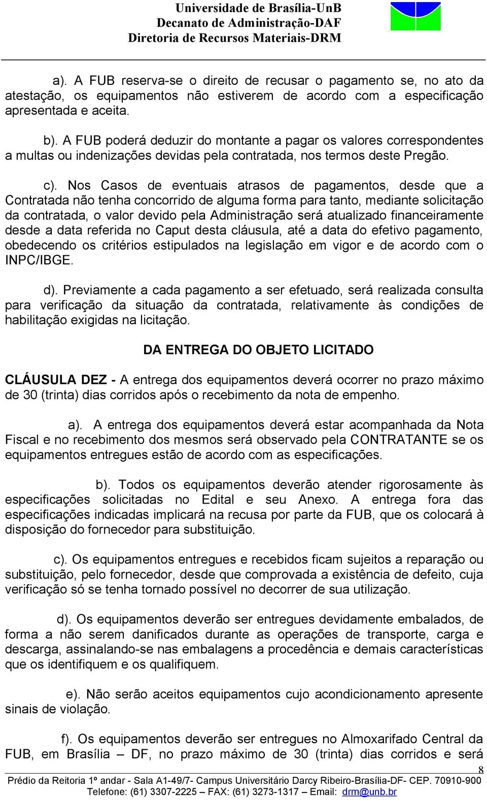 Nos Casos de eventuais atrasos de pagamentos, desde que a Contratada não tenha concorrido de alguma forma para tanto, mediante solicitação da contratada, o valor devido pela Administração será