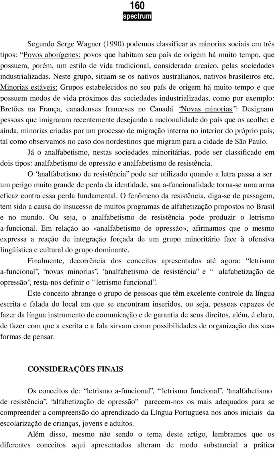 Minorias estáveis: Grupos estabelecidos no seu país de origem há muito tempo e que possuem modos de vida próximos das sociedades industrializadas, como por exemplo: Bretões na França, canadenses