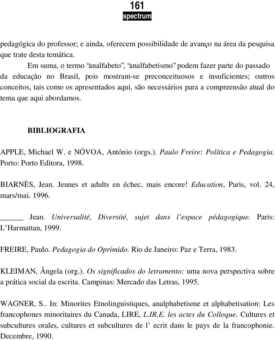 necessários para a compreensão atual do tema que aqui abordamos. BIBLIOGRAFIA APPLE, Michael W. e NÓVOA, António (orgs.). Paulo Freire: Política e Pedagogia. Porto: Porto Editora, 1998. BIARNÈS, Jean.