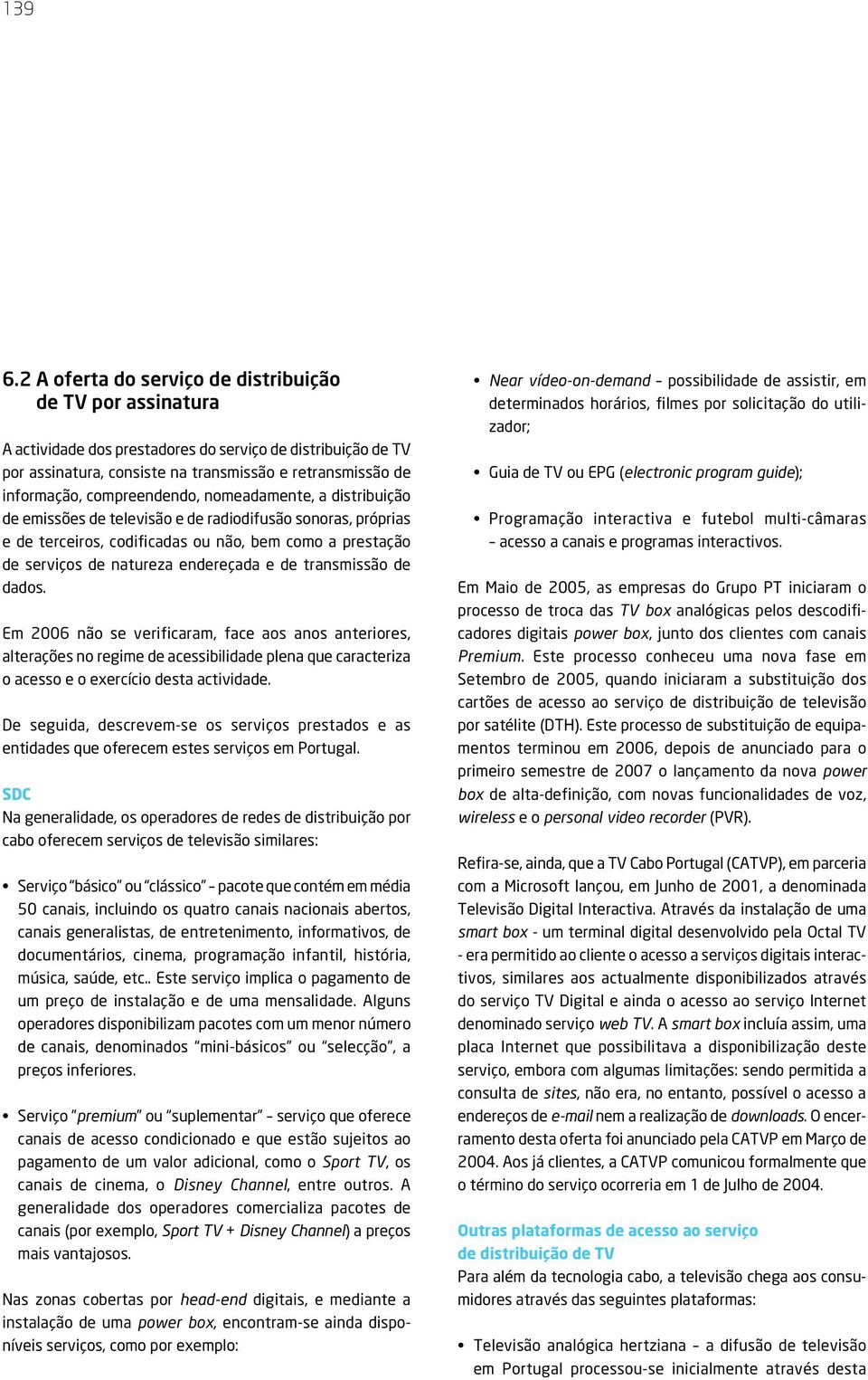 compreendendo, nomeadamente, a distribuição de emissões de televisão e de radiodifusão sonoras, próprias e de terceiros, codificadas ou não, bem como a prestação de serviços de natureza endereçada e