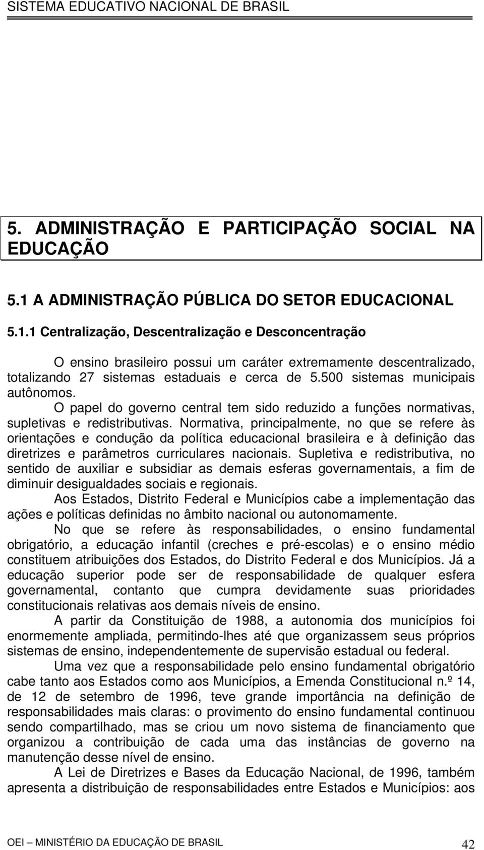 1 Centralização, Descentralização e Desconcentração O ensino brasileiro possui um caráter extremamente descentralizado, totalizando 27 sistemas estaduais e cerca de 5.