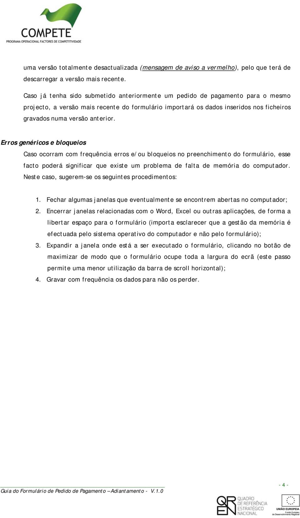 Erros genéricos e bloqueios Caso ocorram com frequência erros e/ou bloqueios no preenchimento do formulário, esse facto poderá significar que existe um problema de falta de memória do computador.