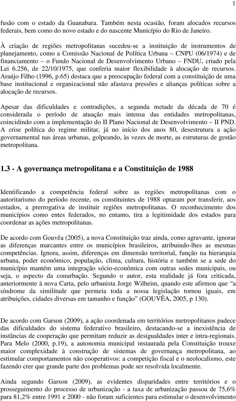 Desenvolvimento Urbano FNDU, criado pela Lei 6.256, de 22/10/1975, que conferia maior flexibilidade à alocação de recursos. Araújo Filho (1996, p.