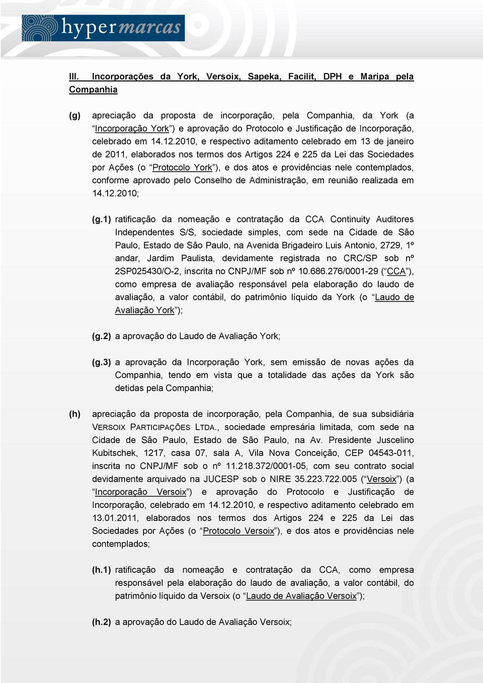 2010, e respectivo aditamento celebrado em 13 de janeiro de 2011, elaborados nos termos dos Artigos 224 e 225 da Lei das Sociedades por Ações (o Protocolo York ), e dos atos e providências nele