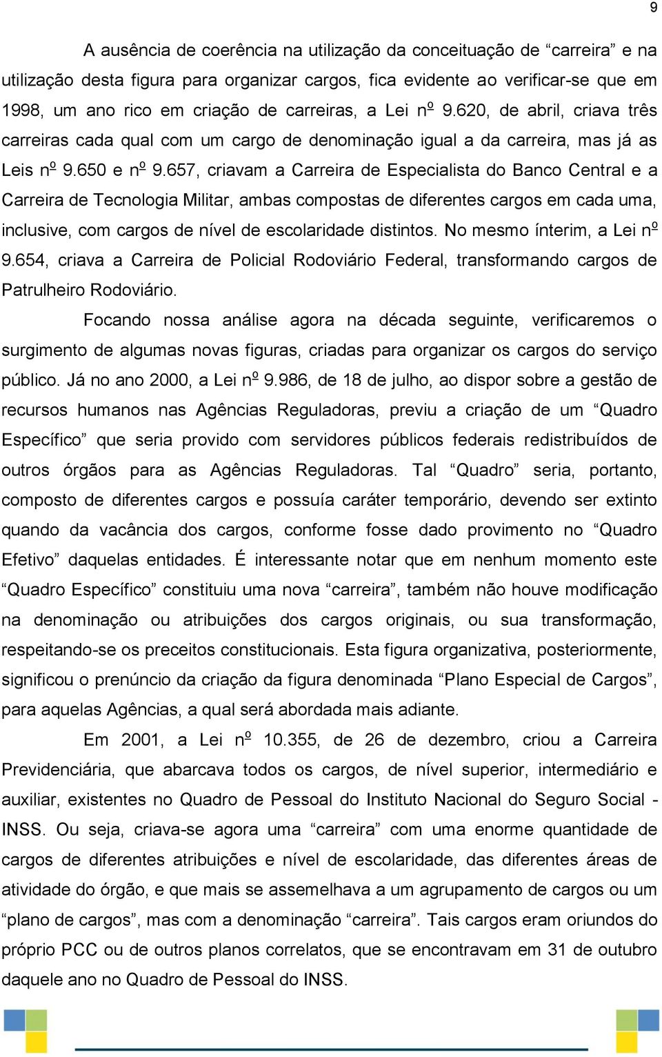 657, criavam a Carreira de Especialista do Banco Central e a Carreira de Tecnologia Militar, ambas compostas de diferentes cargos em cada uma, inclusive, com cargos de nível de escolaridade distintos.