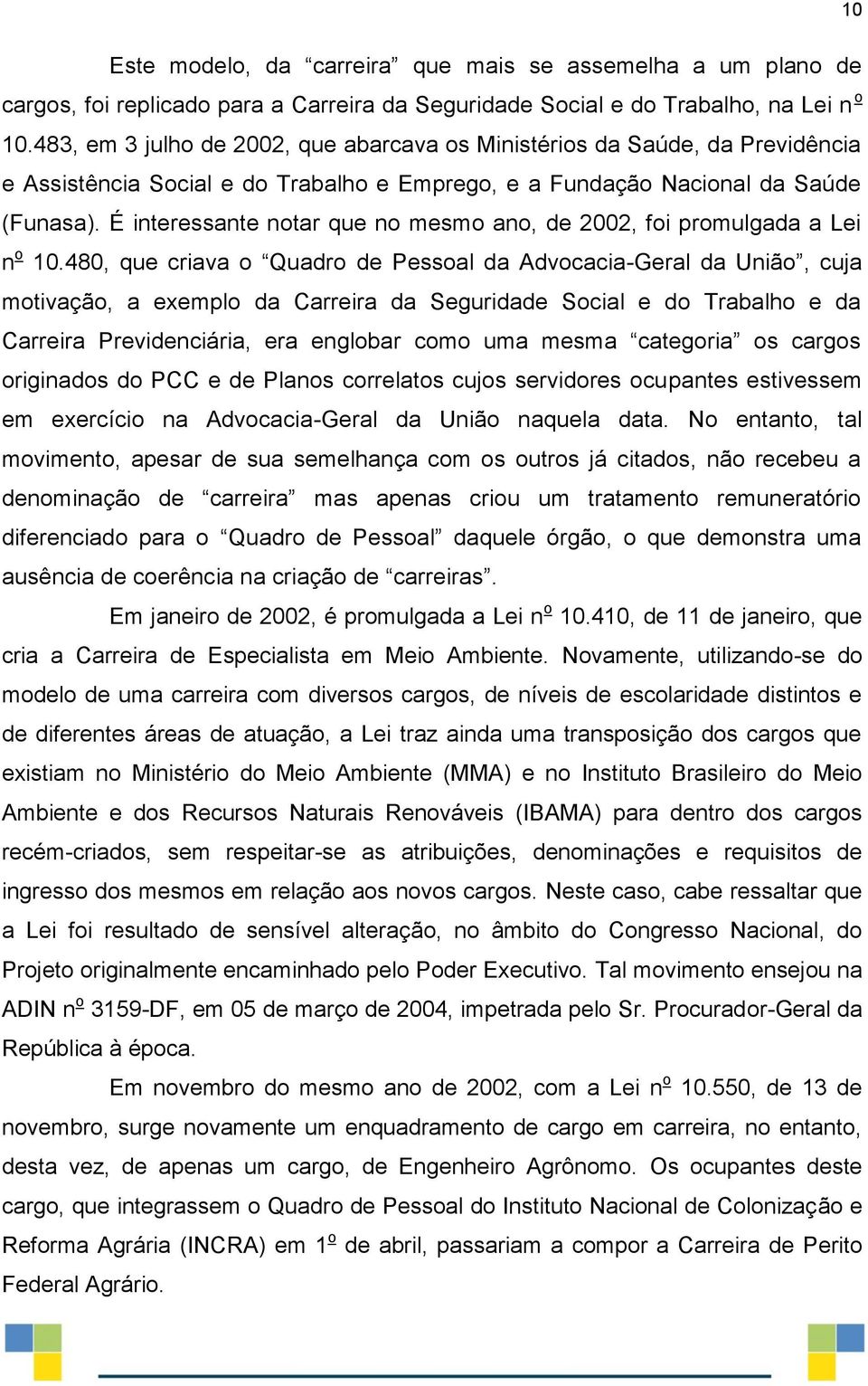 É interessante notar que no mesmo ano, de 2002, foi promulgada a Lei n o 10.