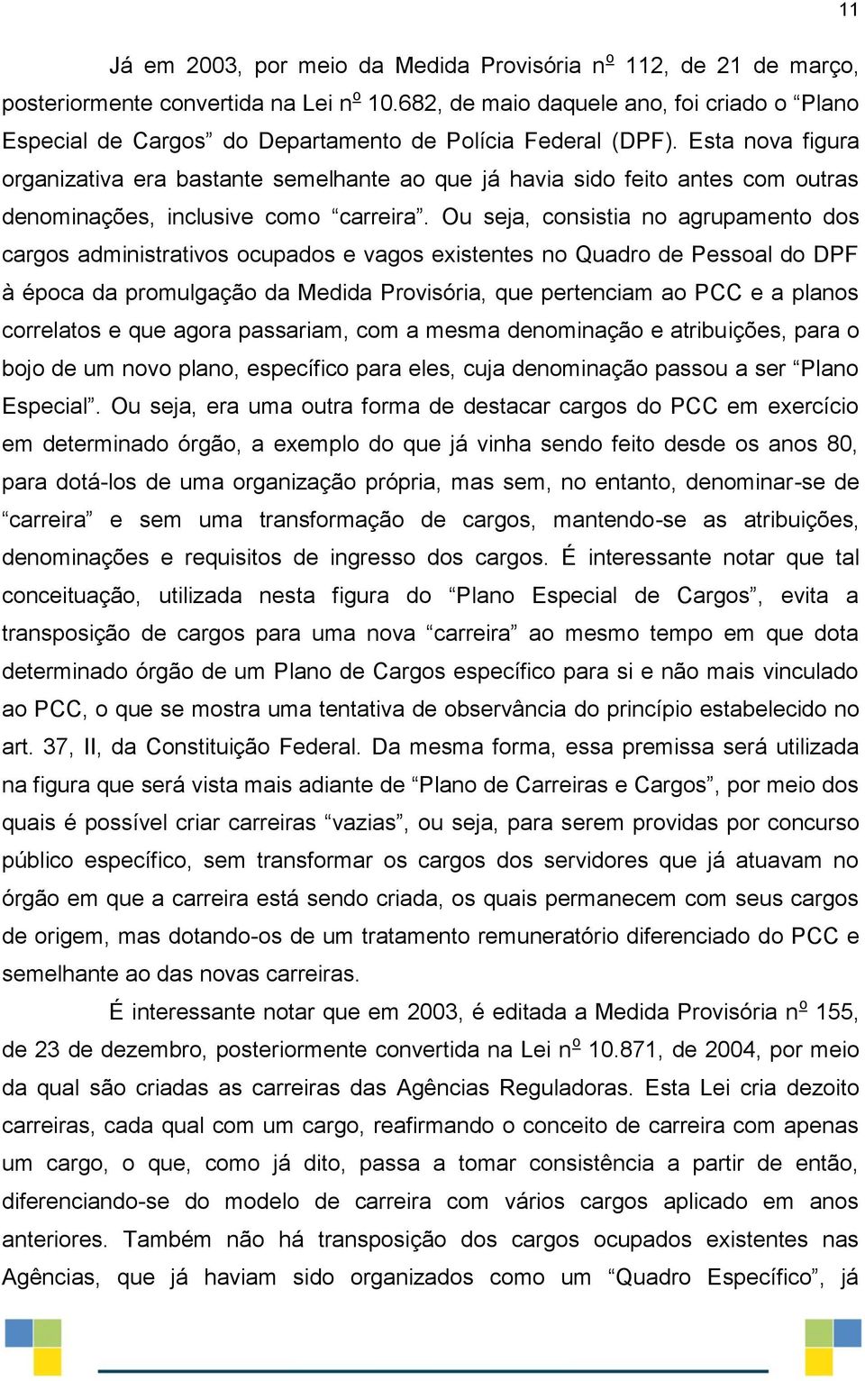 Esta nova figura organizativa era bastante semelhante ao que já havia sido feito antes com outras denominações, inclusive como carreira.