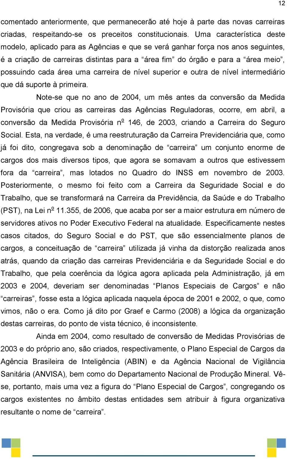 cada área uma carreira de nível superior e outra de nível intermediário que dá suporte à primeira.