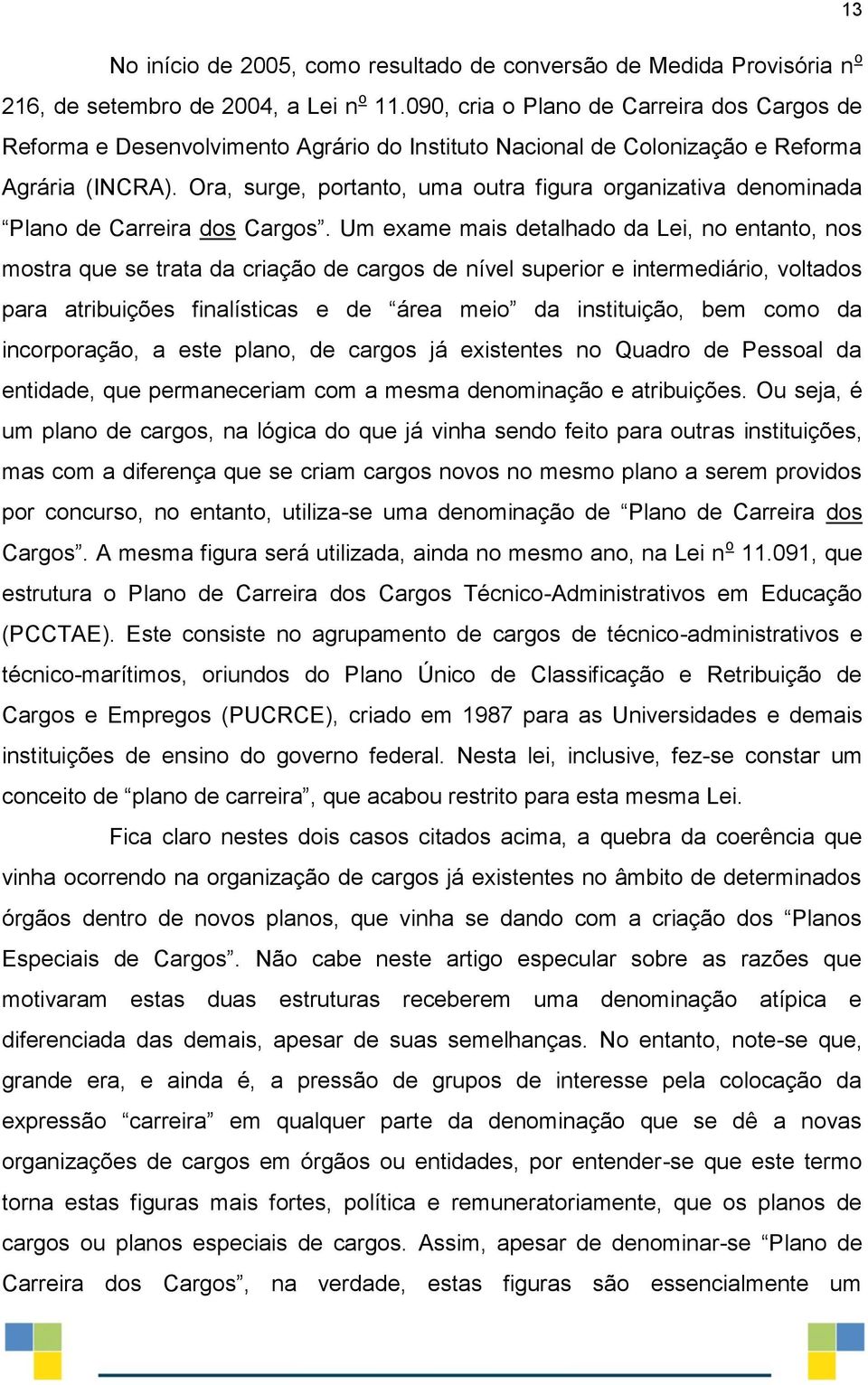 Ora, surge, portanto, uma outra figura organizativa denominada Plano de Carreira dos Cargos.