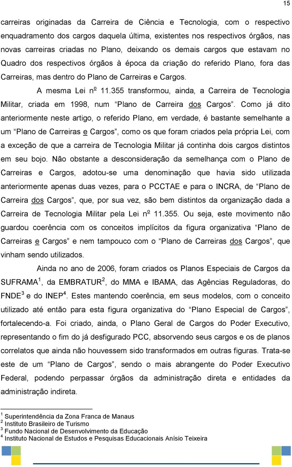 355 transformou, ainda, a Carreira de Tecnologia Militar, criada em 1998, num Plano de Carreira dos Cargos.