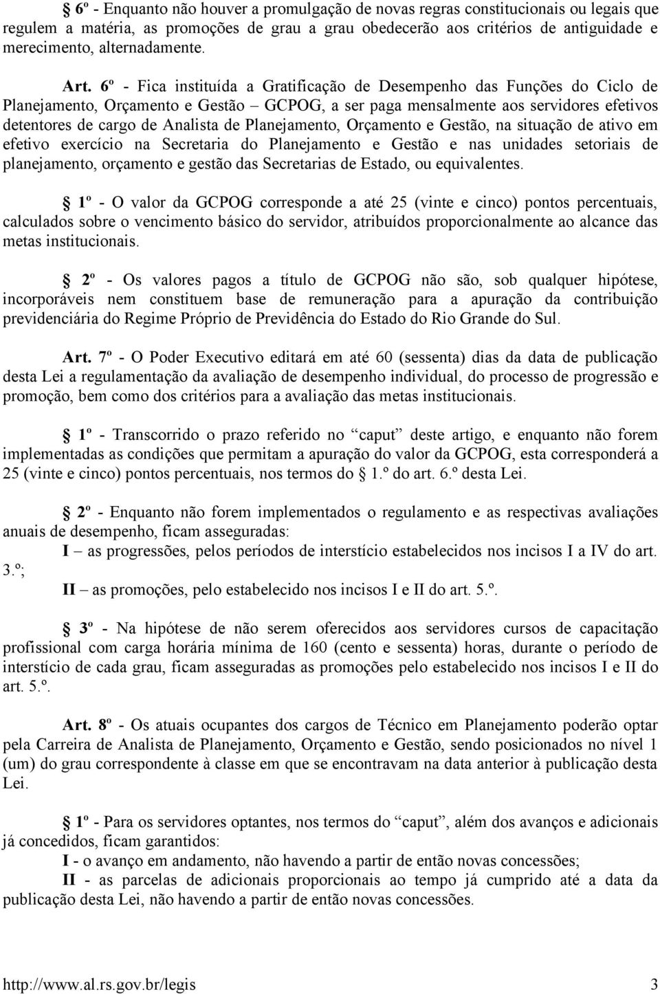 6º - Fica instituída a Gratificação de Desempenho das Funções do Ciclo de Planejamento, Orçamento e Gestão GCPOG, a ser paga mensalmente aos servidores efetivos detentores de cargo de Analista de