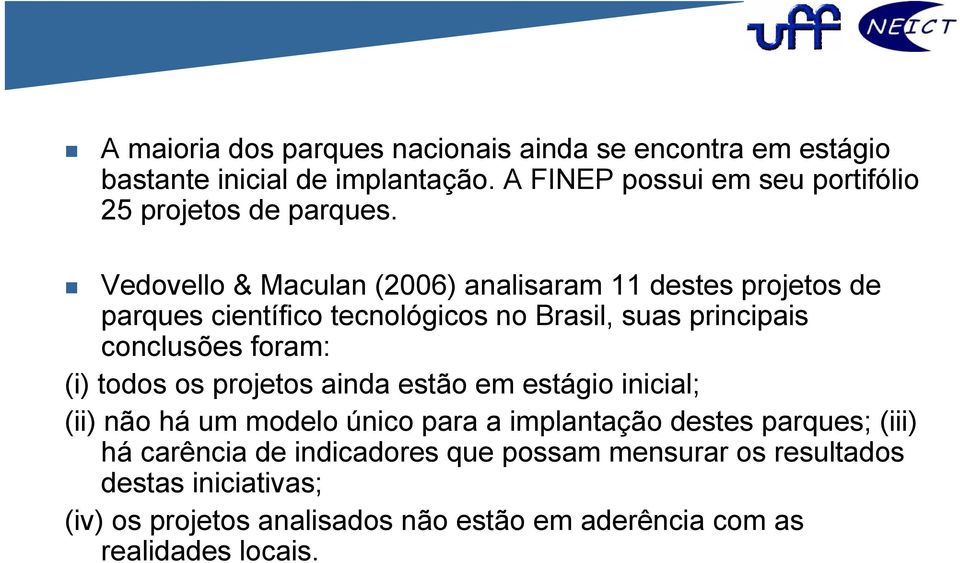 Vedovello & Maculan (2006) analisaram 11 destes projetos de parques científico tecnológicos no Brasil, suas principais conclusões foram: (i)