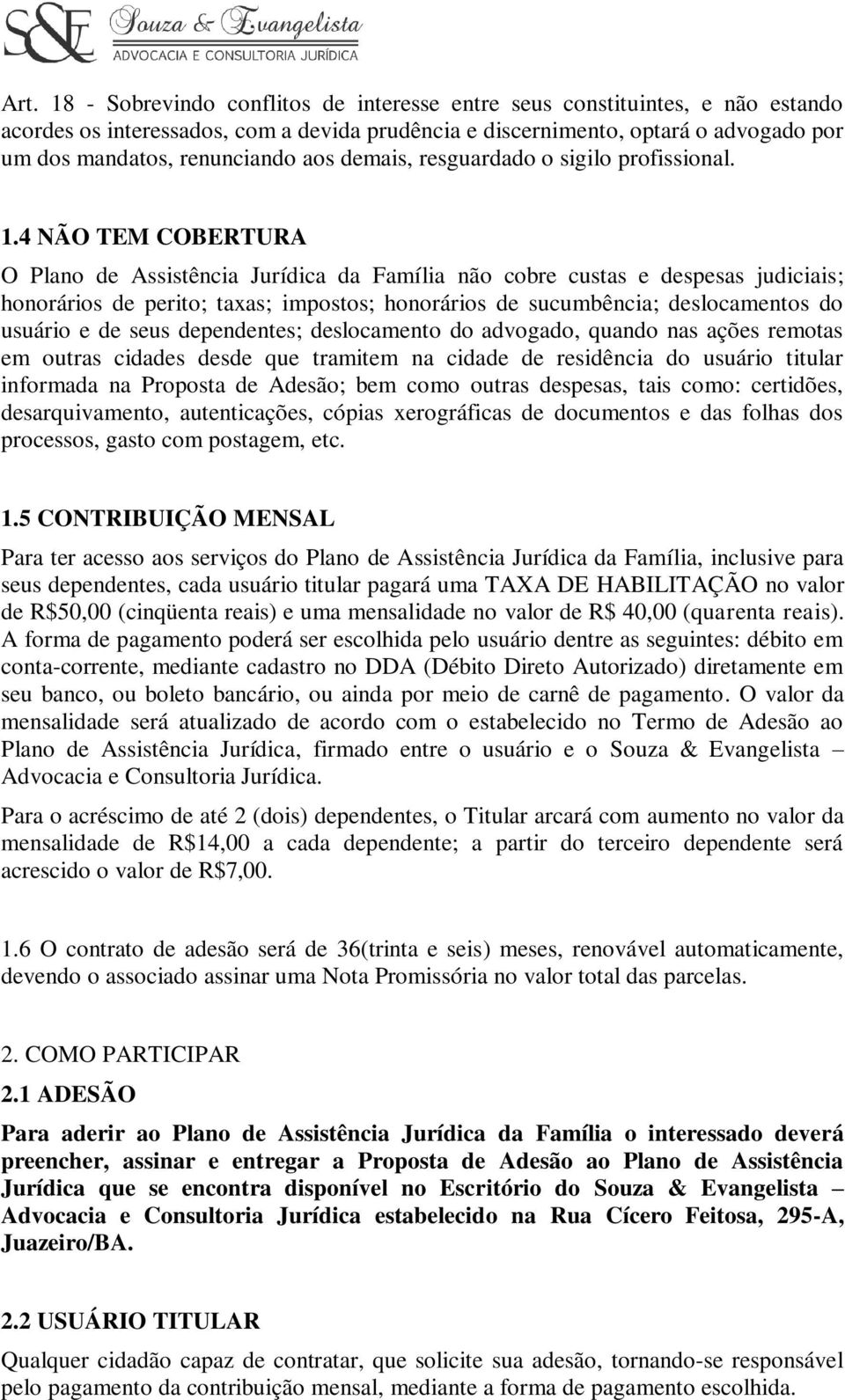 4 NÃO TEM COBERTURA O Plano de Assistência Jurídica da Família não cobre custas e despesas judiciais; honorários de perito; taxas; impostos; honorários de sucumbência; deslocamentos do usuário e de