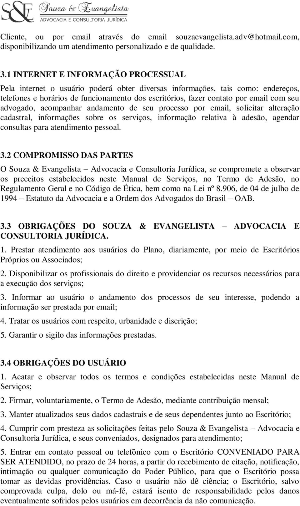 seu advogado, acompanhar andamento de seu processo por email, solicitar alteração cadastral, informações sobre os serviços, informação relativa à adesão, agendar consultas para atendimento pessoal. 3.