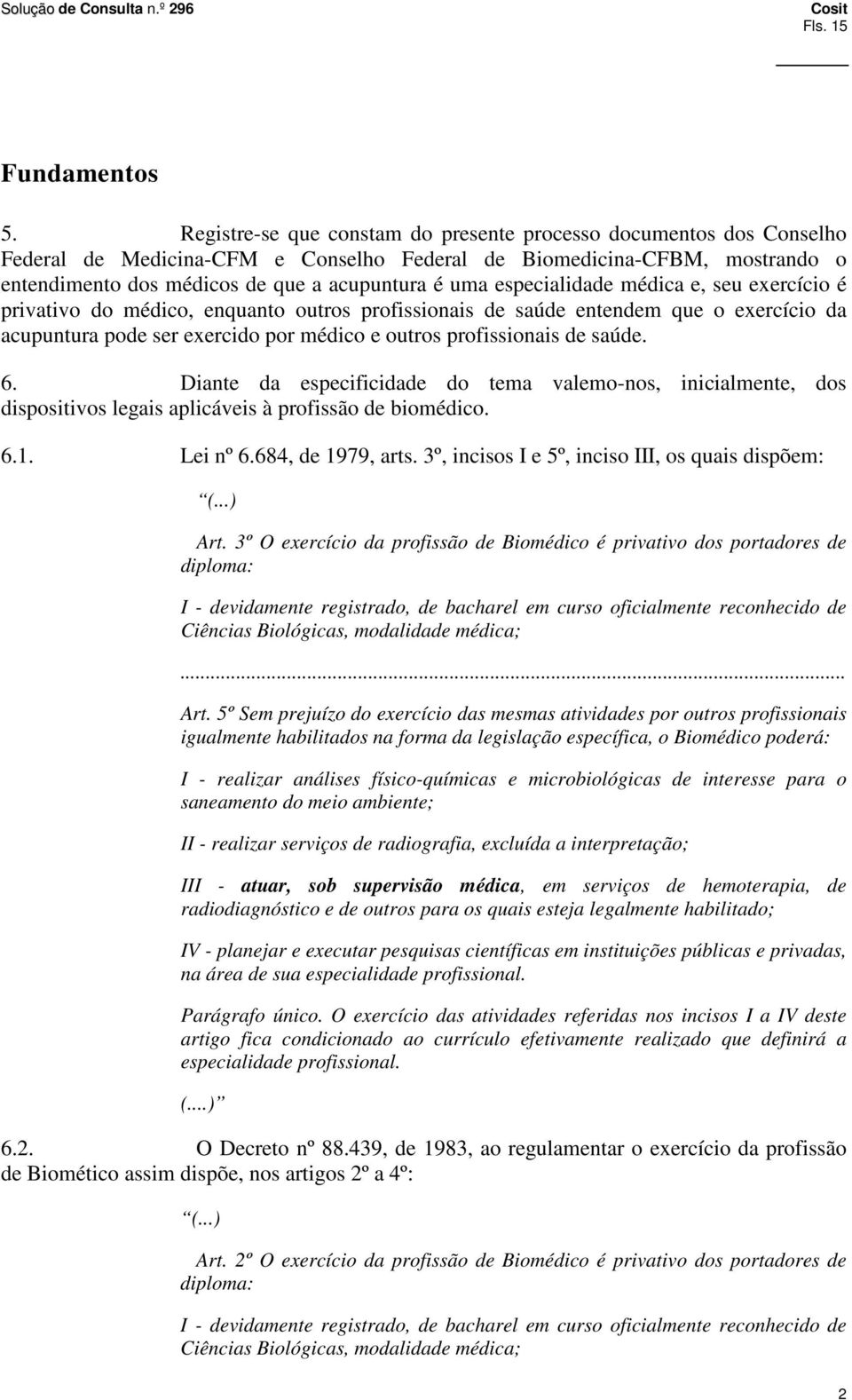 especialidade médica e, seu exercício é privativo do médico, enquanto outros profissionais de saúde entendem que o exercício da acupuntura pode ser exercido por médico e outros profissionais de saúde.