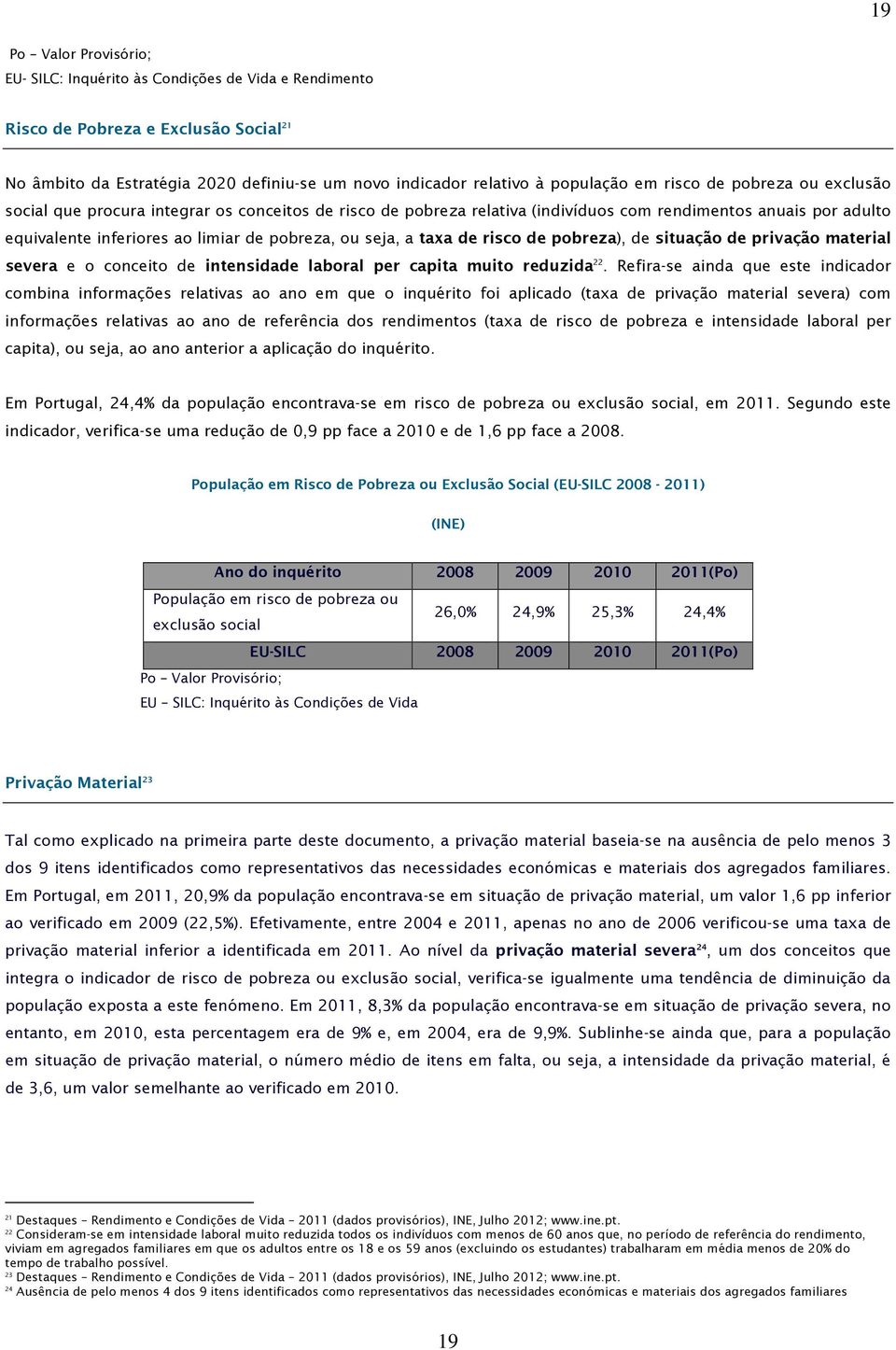 a taxa de risco de pobreza), de situação de privação material severa e o conceito de intensidade laboral per capita muito reduzida 22.