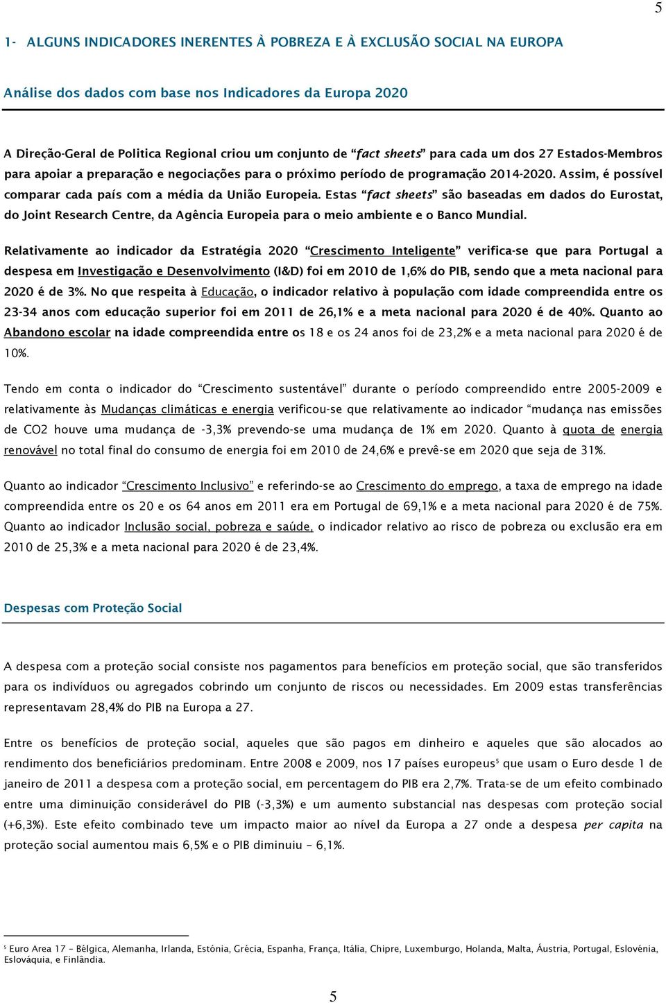 Estas fact sheets são baseadas em dados do Eurostat, do Joint Research Centre, da Agência Europeia para o meio ambiente e o Banco Mundial.