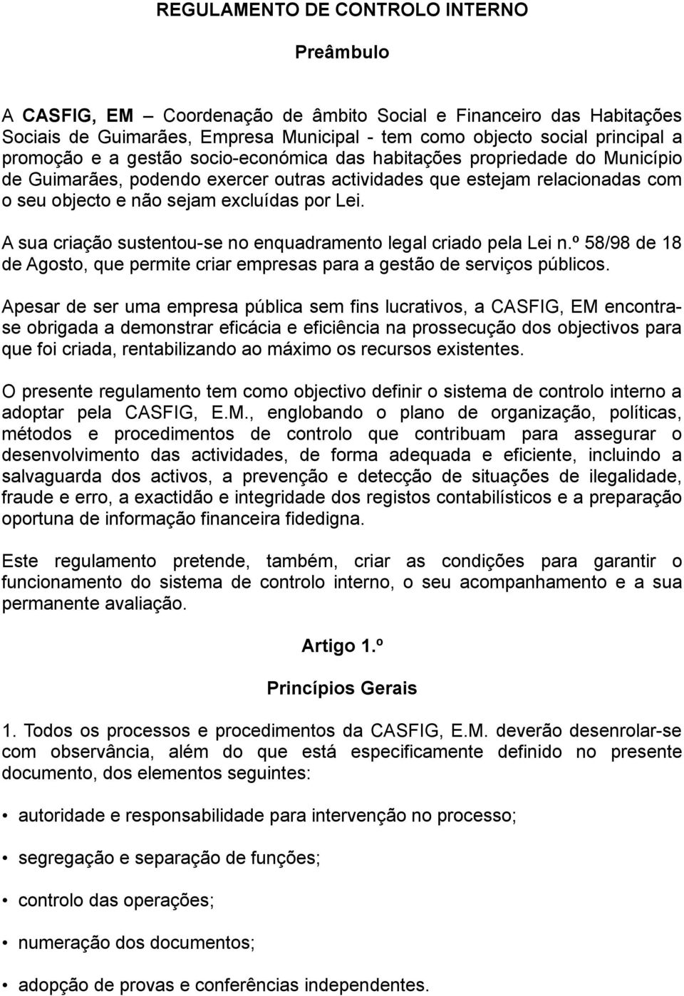 A sua criação sustentou-se no enquadramento legal criado pela Lei n.º 58/98 de 18 de Agosto, que permite criar empresas para a gestão de serviços públicos.