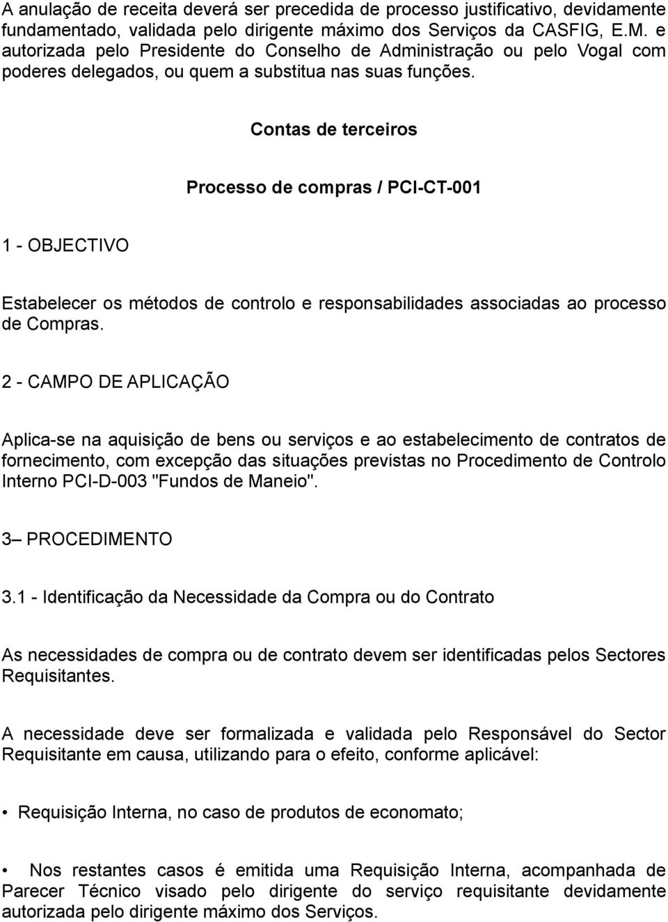 Contas de terceiros Processo de compras / PCI-CT-001 1 - OBJECTIVO Estabelecer os métodos de controlo e responsabilidades associadas ao processo de Compras.