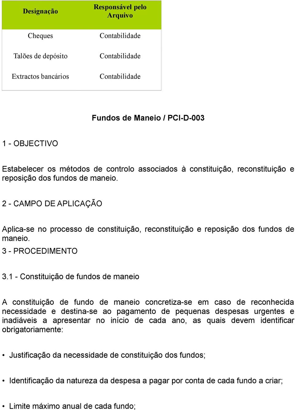 1 - Constituição de fundos de maneio A constituição de fundo de maneio concretiza-se em caso de reconhecida necessidade e destina-se ao pagamento de pequenas despesas urgentes e inadiáveis a