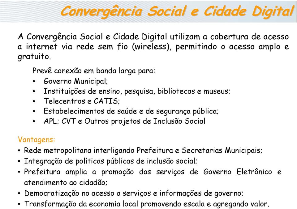 Outros projetos de Inclusão Social Vantagens: Rede metropolitana interligando Prefeitura e Secretarias Municipais; Integração de políticas públicas de inclusão social; Prefeitura amplia a