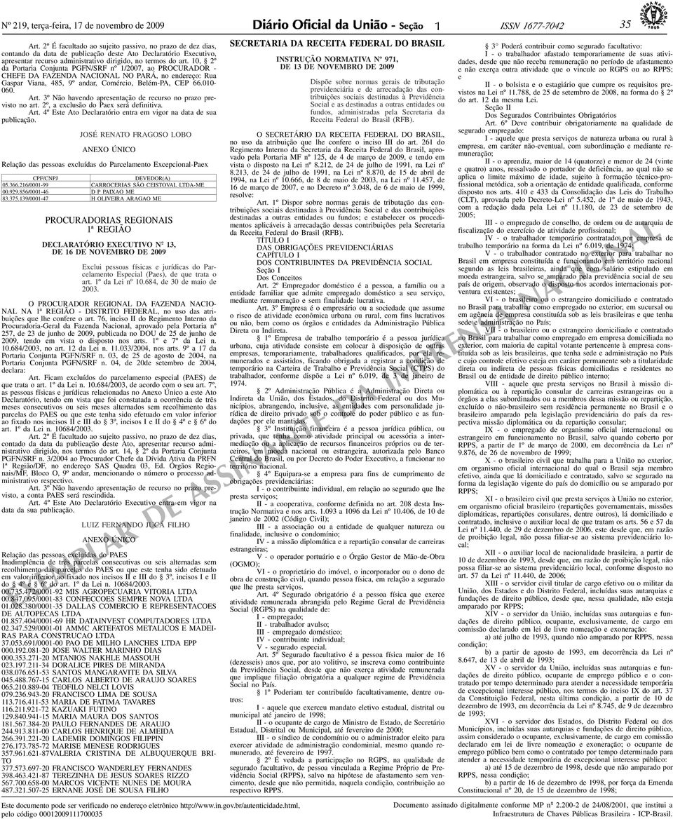 10, 2º da Portaria Conjunta PGFN/SRF nº 1/2007, ao PROCURADOR - CHEFE DA FAZENDA NACIONAL NO PARÁ, no endereço: Rua Gaspar Viana, 485, 9º andar, Comércio, Belém-PA, CEP 66.010-060. Art.