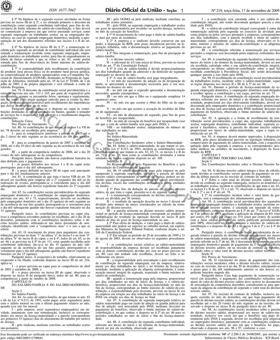 segurado empregado ou trabalhador avulso, ou ao empregador doméstico, no caso de segurado empregado doméstico, mediante a apresentação de um dos documentos referidos nos incisos I e II do art. 67.