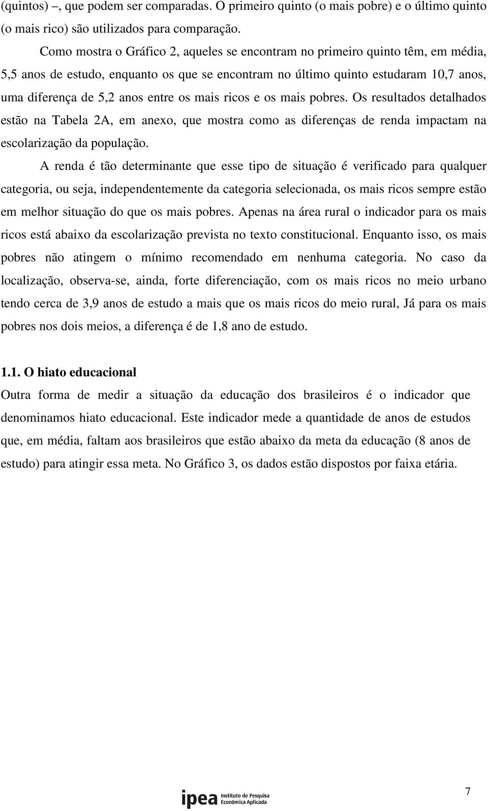 os mais ricos e os mais pobres. Os resultados detalhados estão na Tabela 2A, em anexo, que mostra como as diferenças de renda impactam na escolarização da população.