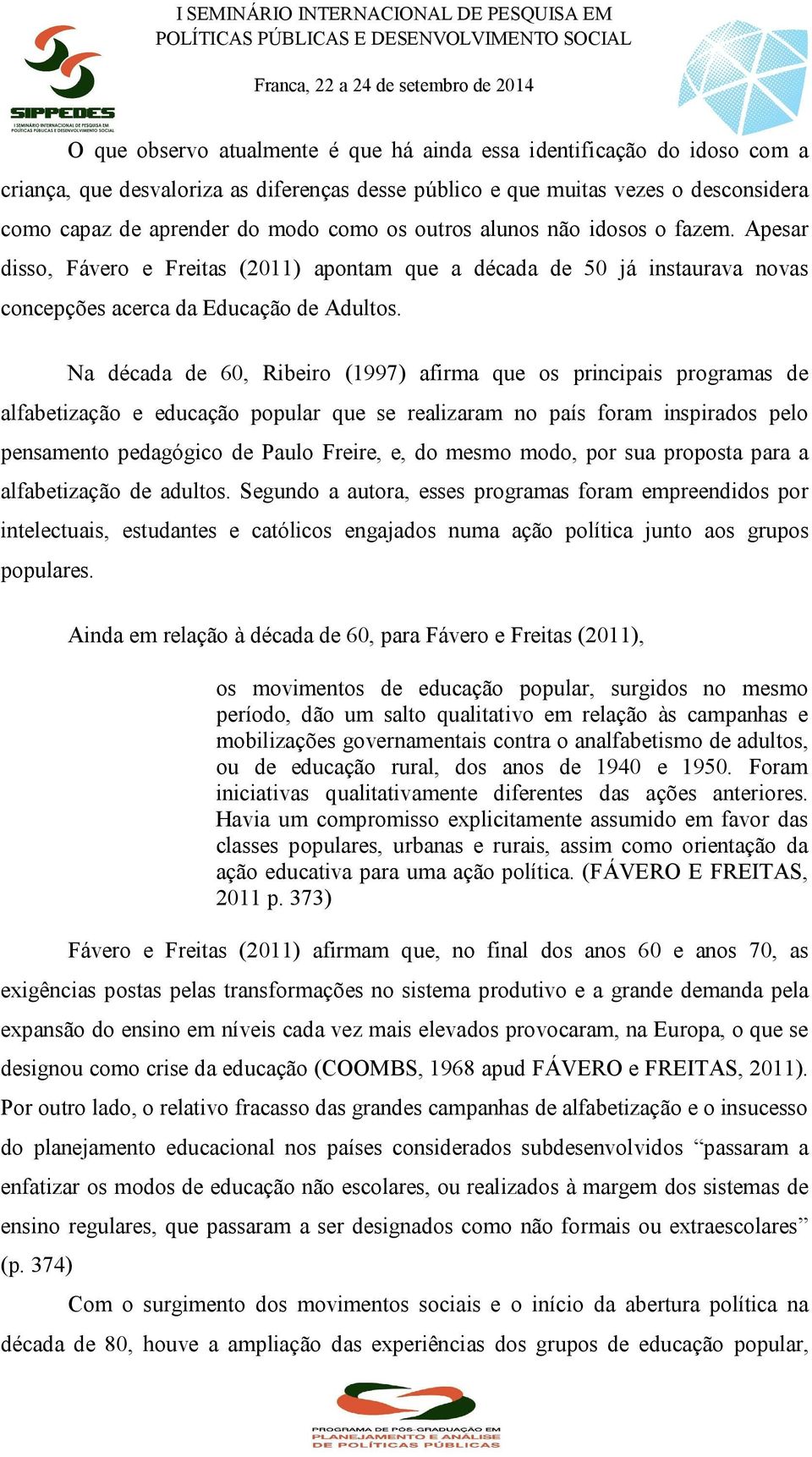Na década de 60, Ribeiro (1997) afirma que os principais programas de alfabetização e educação popular que se realizaram no país foram inspirados pelo pensamento pedagógico de Paulo Freire, e, do