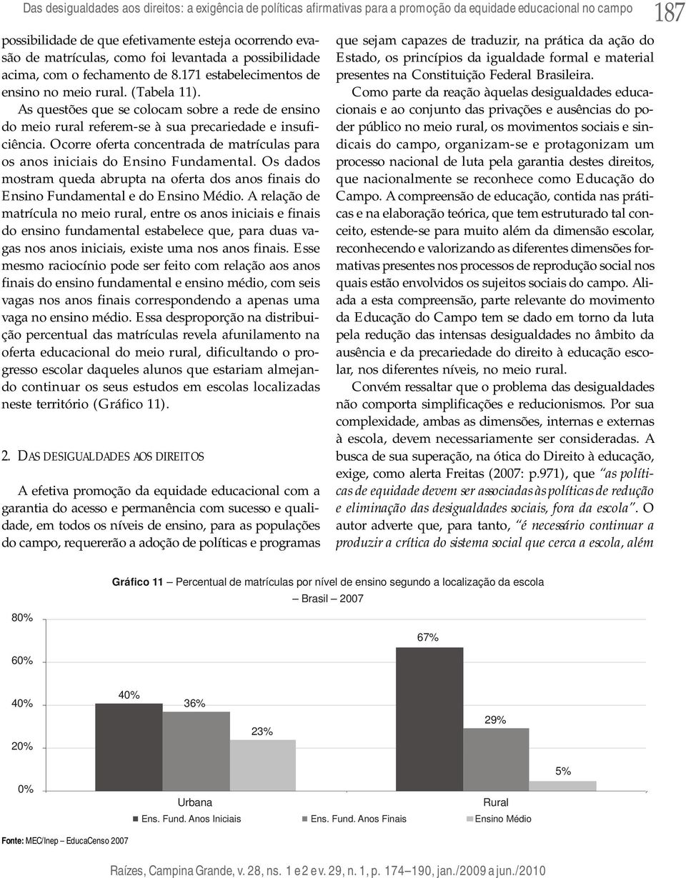 As questões que se colocam sobre a rede de ensino do meio rural referem-se à sua precariedade e insuficiência. Ocorre oferta concentrada de matrículas para os anos iniciais do Ensino Fundamental.