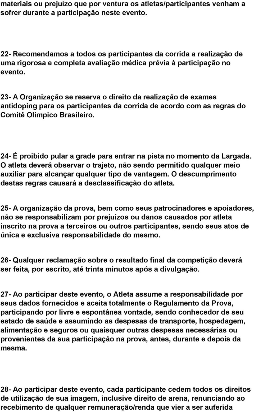 23- A Organização se reserva o direito da realização de exames antidoping para os participantes da corrida de acordo com as regras do Comitê Olímpico Brasileiro.